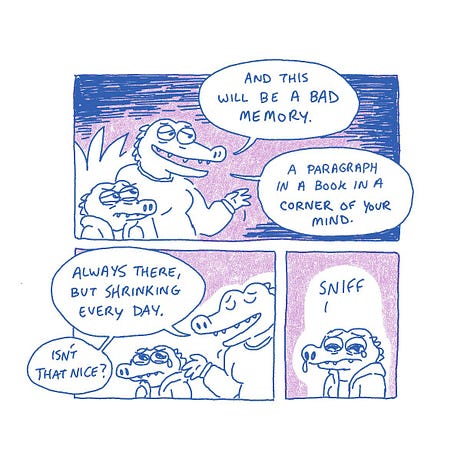 First two images show three panel comics of two anthromorphized crocodiles, one older, one younger, sitting on a street corner, lit by a street lamp. The younger one is crying: "SOB SOB BWAAA." The older one comforts them saying (across five panels): "I know this feels awful now, -but, someday- -you'll wake up safe and warm in a big bed, and this will be a bad memory. A paragraph in a book in a corner of your mind. Always there, but shrinking every day. Isn't that nice?" Last panel of the second image shows the younger crocodile sniffing, still snotty and sad. The last image is a panel of a drawn snapshot of the two alligators laughing. The little one is sipping a soda, and the older one is holding fries. It says: And then my future self bought me McDonalds!